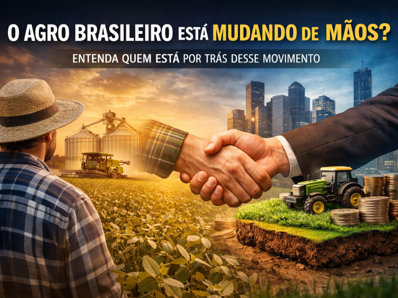 O agro brasileiro está mudando de mãos? Entenda quem está por trás desse movimento